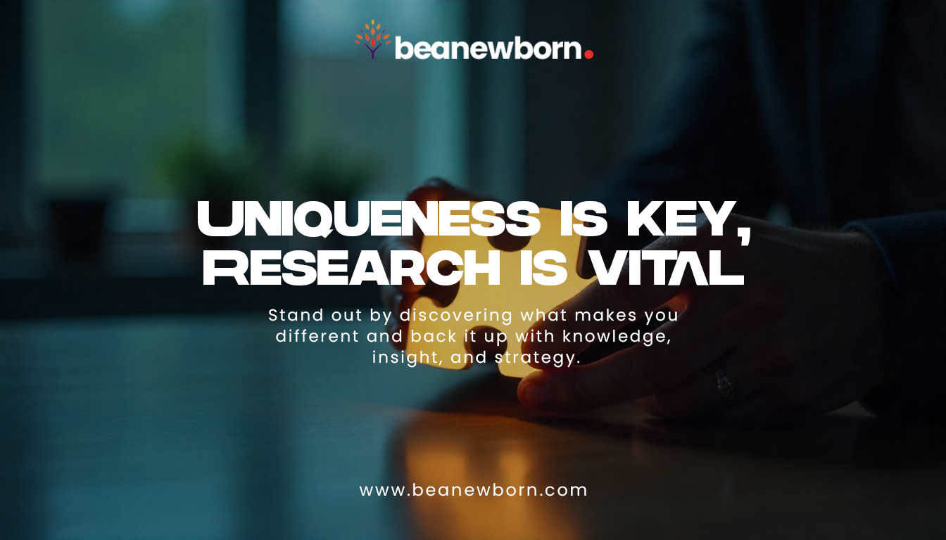 Uniqueness is Key, Research is Vital